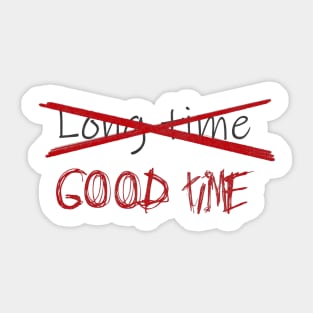 Good time, Not a long time Sticker